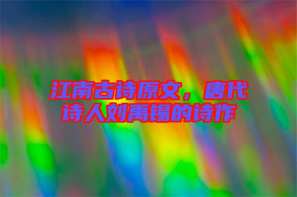 江南古詩(shī)原文，唐代詩(shī)人劉禹錫的詩(shī)作