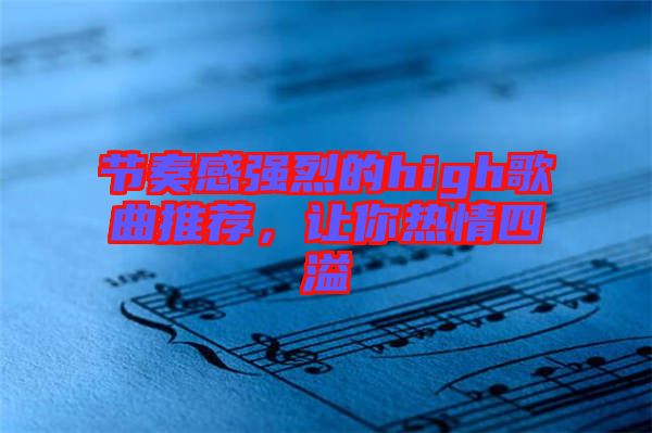 節(jié)奏感強(qiáng)烈的high歌曲推薦，讓你熱情四溢