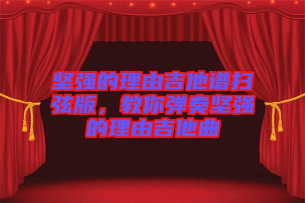 堅強的理由吉他譜掃弦版，教你彈奏堅強的理由吉他曲