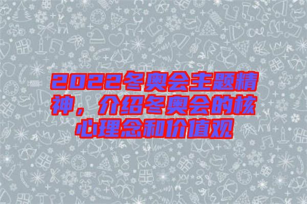 2022冬奧會主題精神，介紹冬奧會的核心理念和價值觀