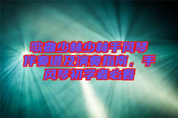 歌曲少林少林手風(fēng)琴伴奏譜及演奏指南，手風(fēng)琴初學(xué)者必看