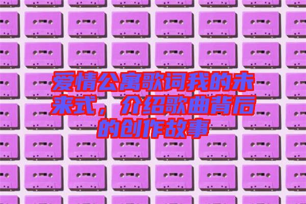 愛情公寓歌詞我的未來式，介紹歌曲背后的創(chuàng)作故事