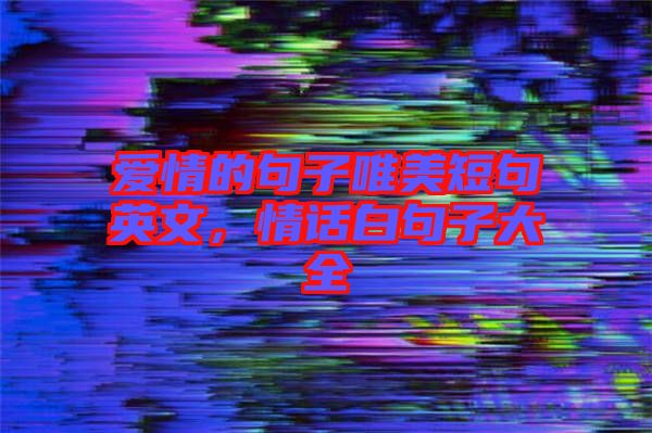 愛情的句子唯美短句英文，情話白句子大全