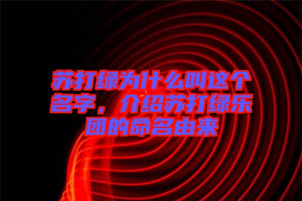 蘇打綠為什么叫這個(gè)名字，介紹蘇打綠樂團(tuán)的命名由來