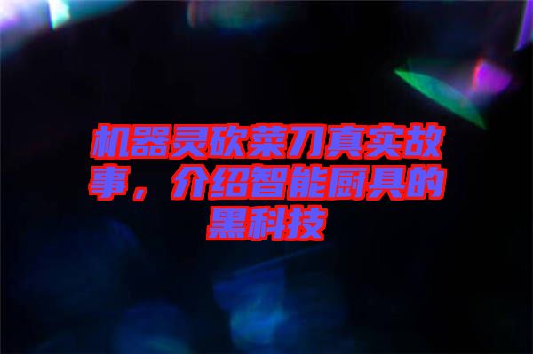 機(jī)器靈砍菜刀真實(shí)故事，介紹智能廚具的黑科技