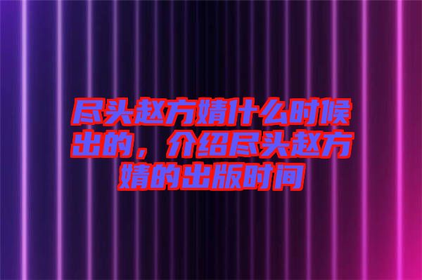 盡頭趙方婧什么時候出的，介紹盡頭趙方婧的出版時間