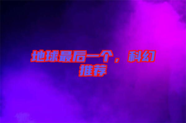 地球最后一個(gè)，科幻推薦