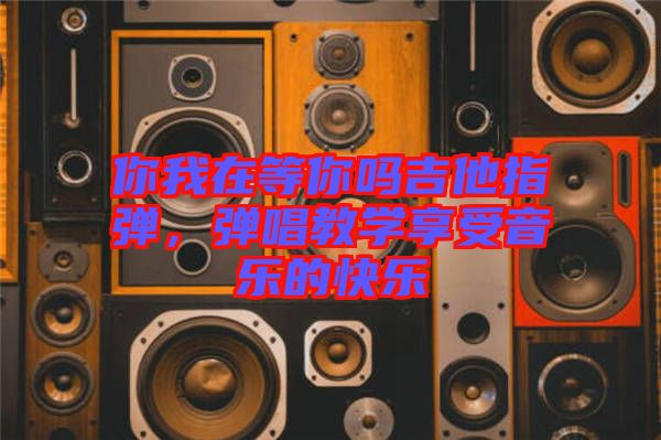 你我在等你嗎吉他指彈，彈唱教學(xué)享受音樂的快樂