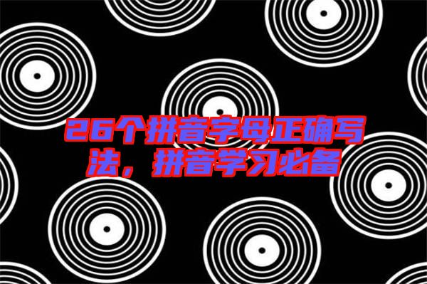 26個拼音字母正確寫法，拼音學(xué)習(xí)必備