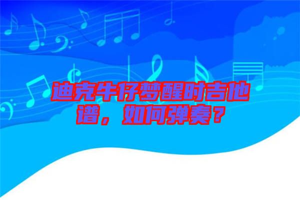 迪克牛仔夢(mèng)醒時(shí)吉他譜，如何彈奏？