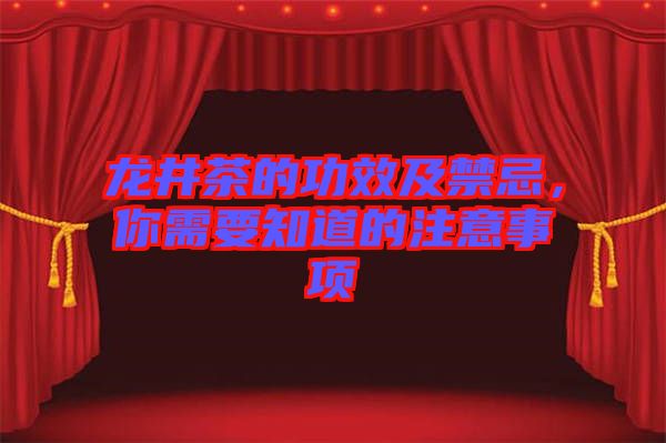 龍井茶的功效及禁忌，你需要知道的注意事項(xiàng)