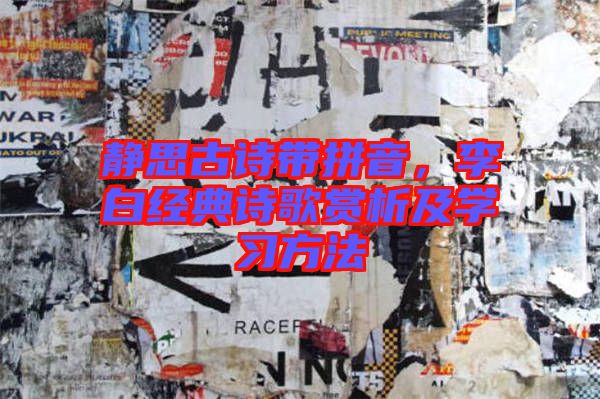 靜思古詩帶拼音，李白經(jīng)典詩歌賞析及學(xué)習(xí)方法