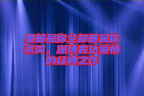 里都是你全部都是你歌詞，深情表達(dá)愛(ài)情的經(jīng)典之作