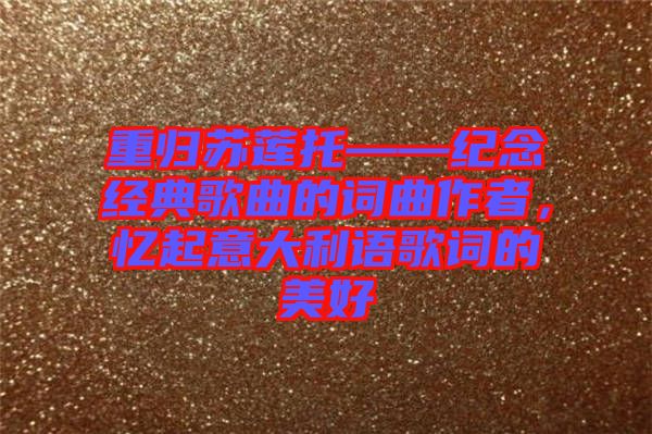 重歸蘇蓮?fù)小o(jì)念經(jīng)典歌曲的詞曲作者，憶起意大利語(yǔ)歌詞的美好