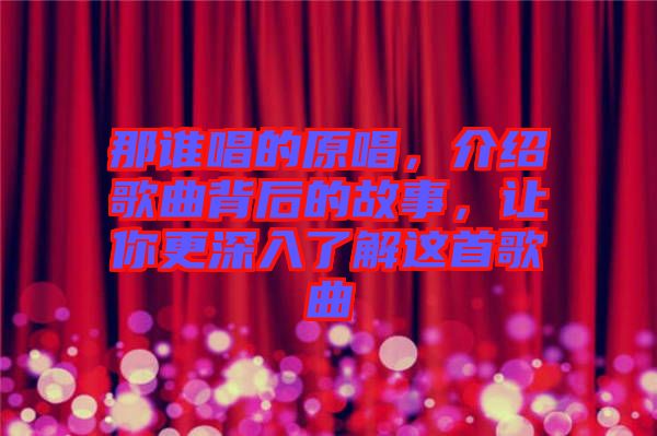 那誰(shuí)唱的原唱，介紹歌曲背后的故事，讓你更深入了解這首歌曲