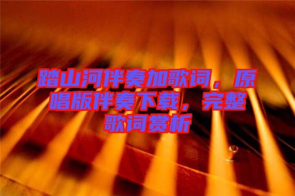 踏山河伴奏加歌詞，原唱版伴奏下載，完整歌詞賞析