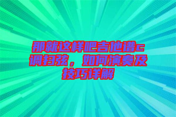 那就這樣吧吉他譜c調(diào)掃弦，如何演奏及技巧詳解