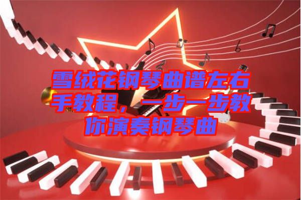 雪絨花鋼琴曲譜左右手教程，一步一步教你演奏鋼琴曲