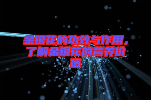 金銀花的功效與作用，了解金銀花的營養(yǎng)價(jià)值
