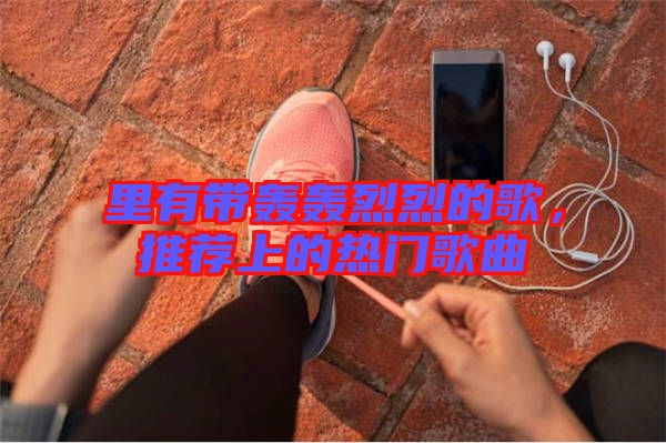 里有帶轟轟烈烈的歌，推薦上的熱門歌曲
