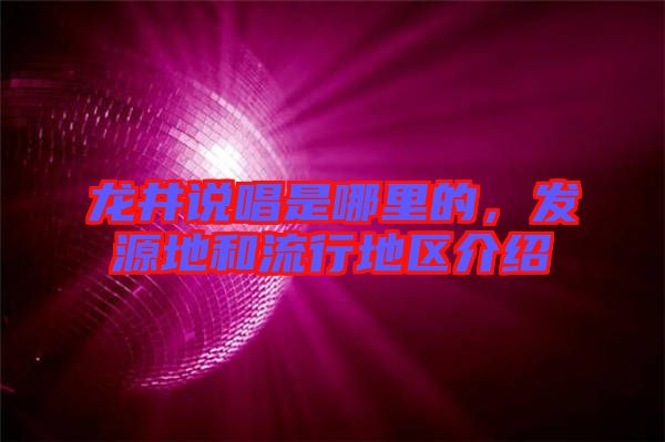 龍井說唱是哪里的，發(fā)源地和流行地區(qū)介紹