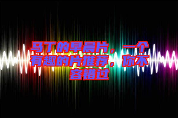 馬丁的早晨片，一個有趣的片推薦，你不容錯過