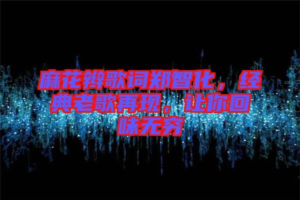 麻花辮歌詞鄭智化，經(jīng)典老歌再現(xiàn)，讓你回味無窮