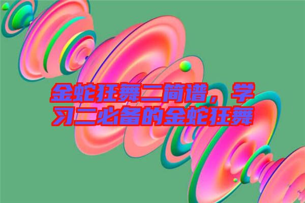 金蛇狂舞二簡譜，學(xué)習(xí)二必備的金蛇狂舞