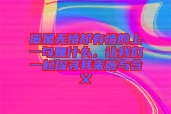 道是無情卻有情的上一句是什么，讓我們一起探尋其來源與含義
