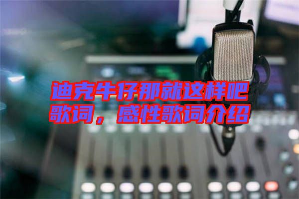 迪克牛仔那就這樣吧歌詞，感性歌詞介紹