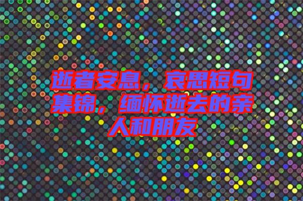 逝者安息，哀思短句集錦，緬懷逝去的親人和朋友