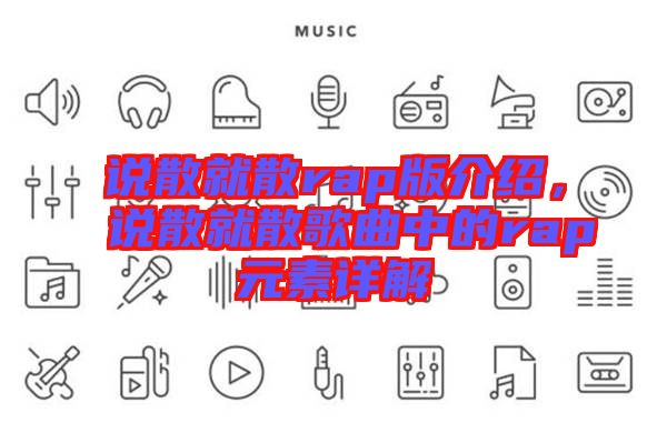 說散就散rap版介紹，說散就散歌曲中的rap元素詳解