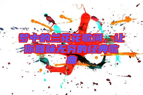 夢中的蘭花花歌詞，讓你回味無窮的經(jīng)典歌曲