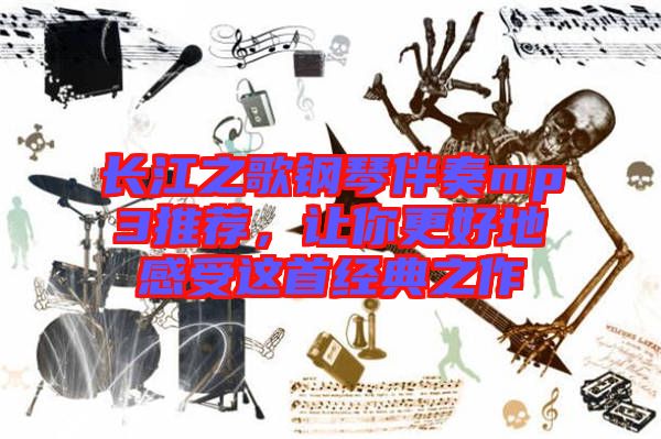 長江之歌鋼琴伴奏mp3推薦，讓你更好地感受這首經(jīng)典之作