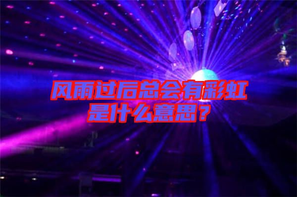 風(fēng)雨過后總會(huì)有彩虹是什么意思？