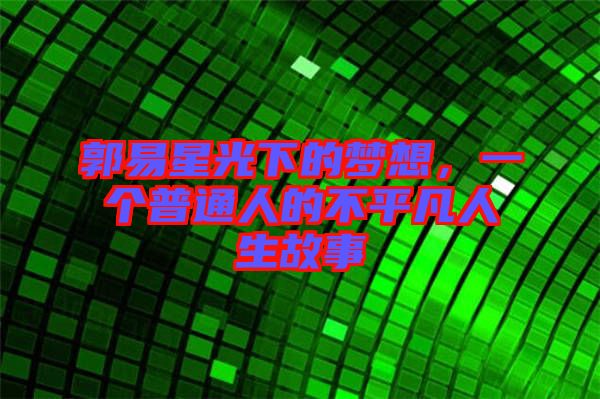 郭易星光下的夢想，一個普通人的不平凡人生故事