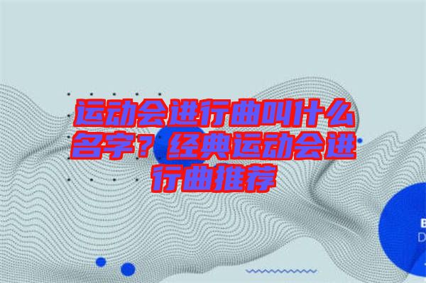 運(yùn)動(dòng)會(huì)進(jìn)行曲叫什么名字？經(jīng)典運(yùn)動(dòng)會(huì)進(jìn)行曲推薦