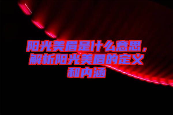 陽光美眉是什么意思，解析陽光美眉的定義和內(nèi)涵