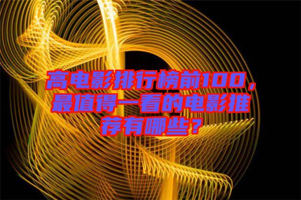 高電影排行榜前100，最值得一看的電影推薦有哪些？