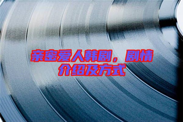 親密愛人韓劇，劇情介紹及方式