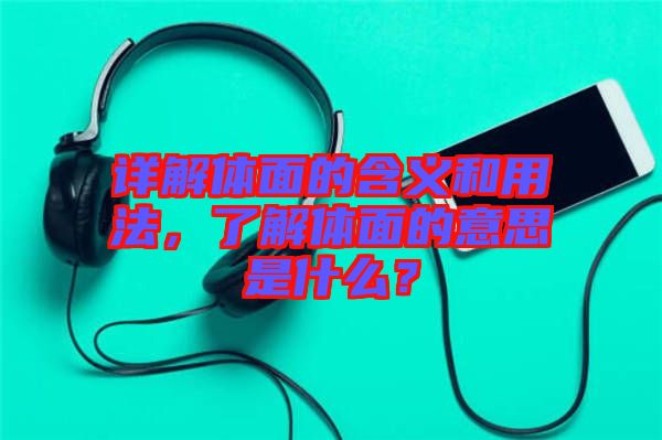 詳解體面的含義和用法，了解體面的意思是什么？
