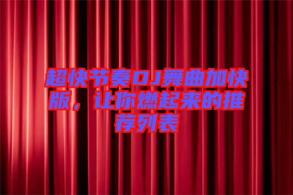 超快節(jié)奏DJ舞曲加快版，讓你燃起來的推薦列表