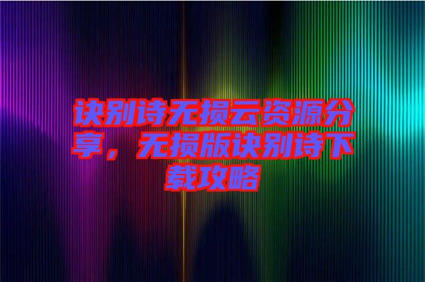 訣別詩無損云資源分享，無損版訣別詩下載攻略