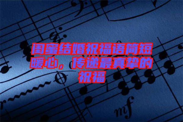 閨蜜結(jié)婚祝福語簡短暖心，傳遞最真摯的祝福