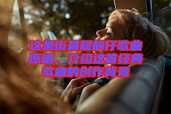 這條街最靚的仔歌曲原唱，介紹這首經(jīng)典歌曲的創(chuàng)作背景
