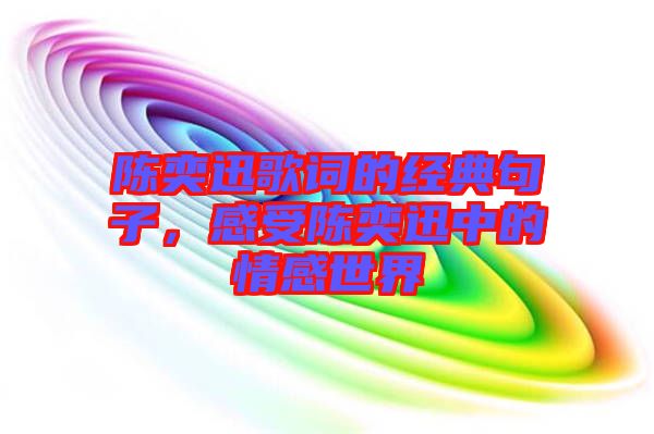 陳奕迅歌詞的經(jīng)典句子，感受陳奕迅中的情感世界