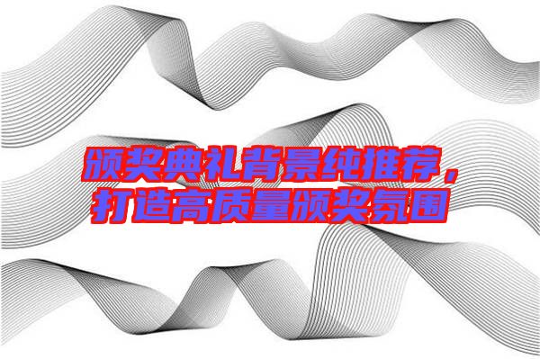 頒獎典禮背景純推薦，打造高質(zhì)量頒獎氛圍