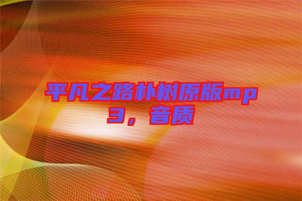平凡之路樸樹原版mp3，音質(zhì)
