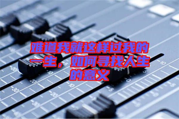 難道我就這樣過我的一生，如何尋找人生的意義