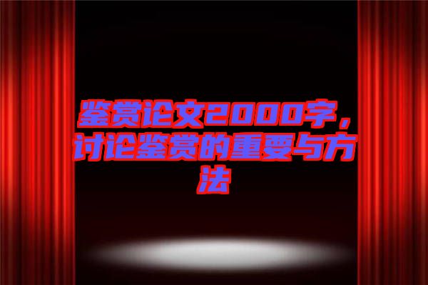 鑒賞論文2000字，討論鑒賞的重要與方法